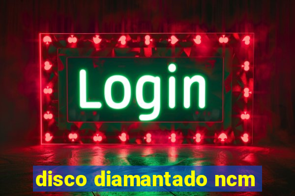 disco diamantado ncm